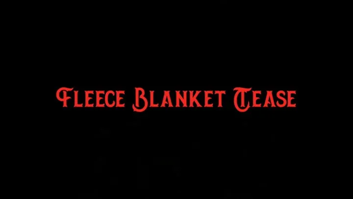 Fleece Blanket Tease