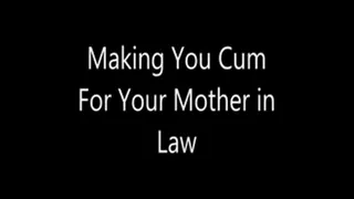 Making You Cum For Your Step-Mother in Law