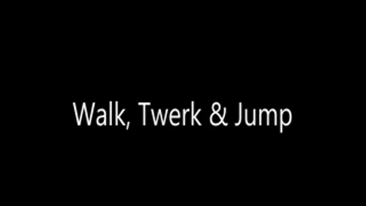 Walk, Twerk & Jump