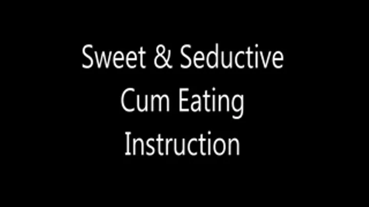 Sweet & Seductive Cum Eating Instruction