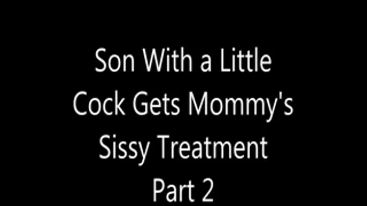 Step-Son With a Little Cock Gets Step-Mommy's Sissy Treatment Part 2