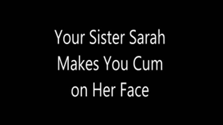 Your Step-Sister Sarah Makes You Cum on Her Face