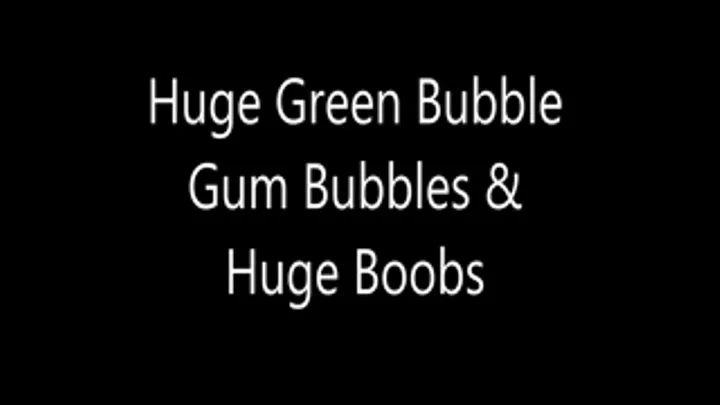 Huge Green Bubble Gum Bubbles & Huge Boobs