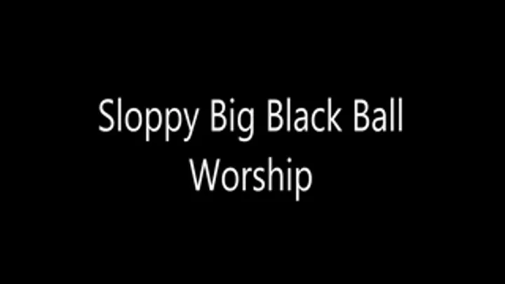 Sloppy Big Black Ball Worship