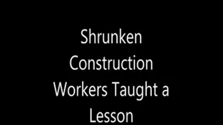 Shrunken Construction Workers Taught a Lesson