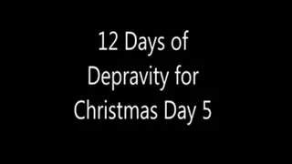 12 Days of Depravity for Christmas Day 5