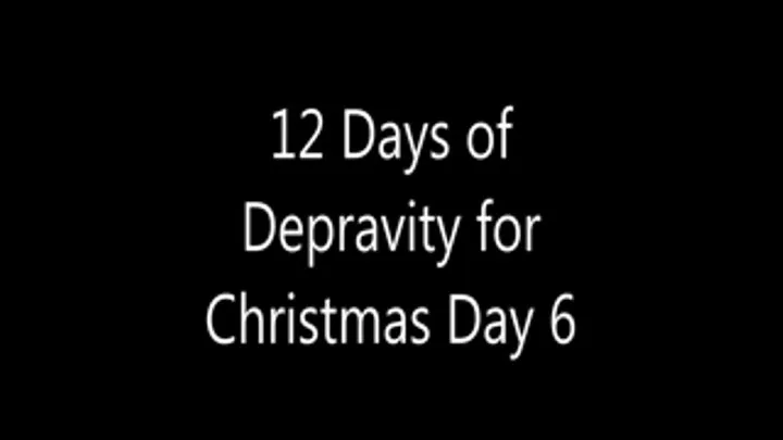 12 Days of Depravity for Christmas Day 6