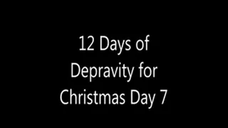 12 Days of Depravity for Christmas Day 7