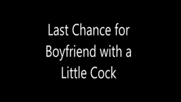 Last Chance for Boyfriend with a Little Cock