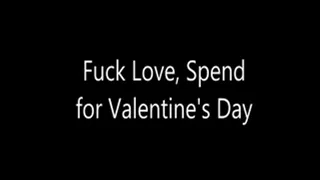 Fuck Love, Spend for Valentine's Day