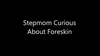 Stepmom Curious About Foreskin