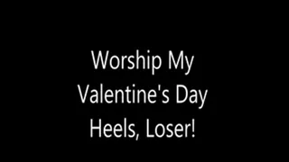 Worship My Valentine's Day Heels, Loser!