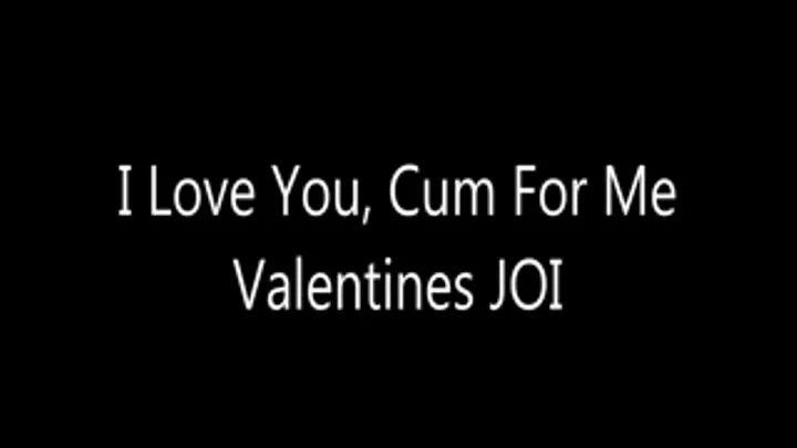 I Love You, Cum For Me Valentines JOI