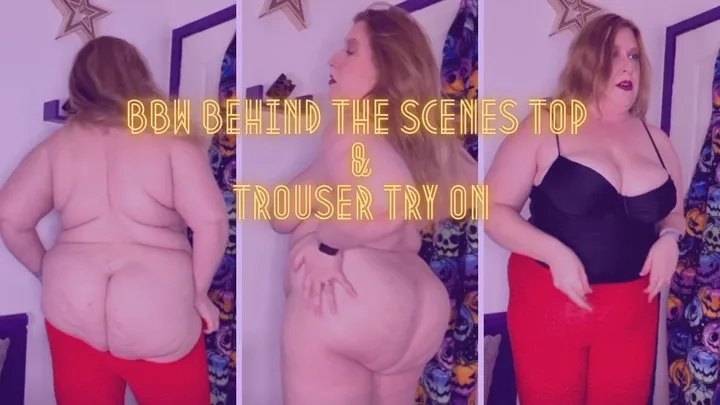 BBW Behind the Scenes: Top and Trouser Try On