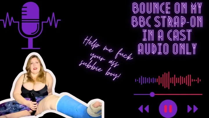 Bounce on My BBC Strap-on in a Cast AUDIO ONLY