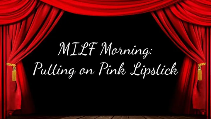 MILF Morning: Putting on Pink Lipstick