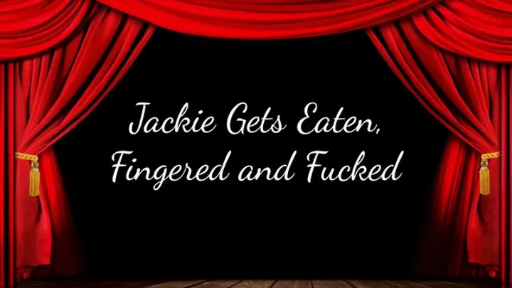 Jackie Gets Eaten, Fingered and Fucked