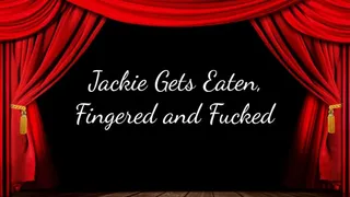 Jackie Gets Eaten, Fingered and Fucked