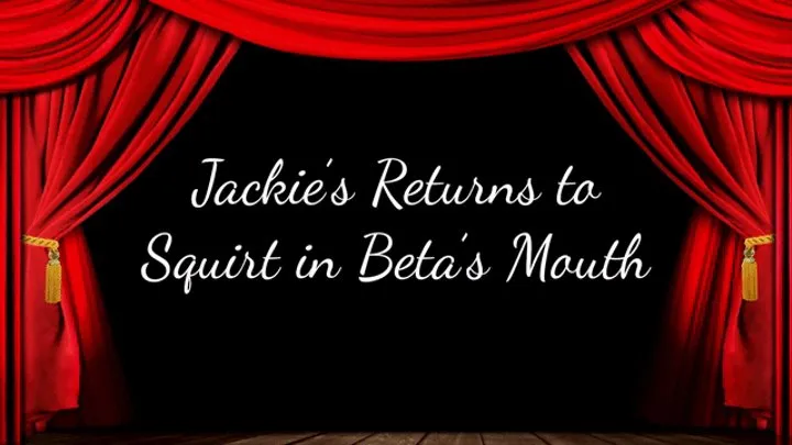 Jackie Returns to Squirt in Beta's Mouth