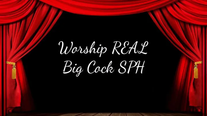 Worship REAL Big Cock SPH