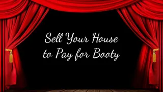 Sell Your House to Pay for Booty