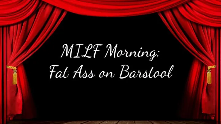 MILF Morning: Fat Ass on Barstool