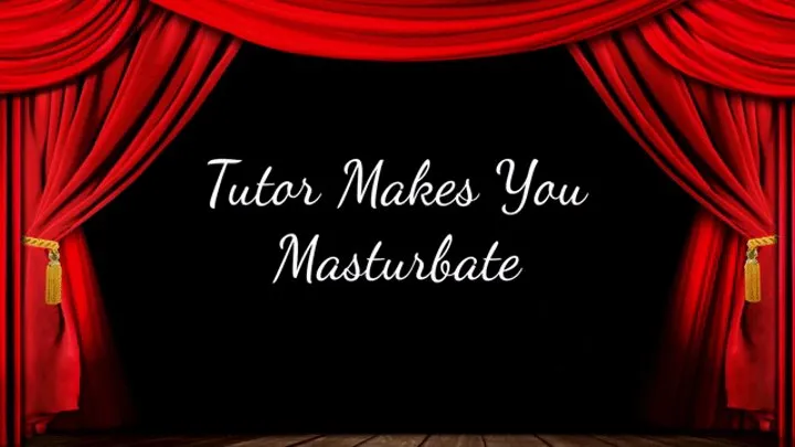 Tutor Makes You Masturbate