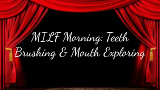 MILF Morning: Teeth Brushing & Mouth Exploring