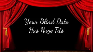 Your Blind Date Has Huge Tits