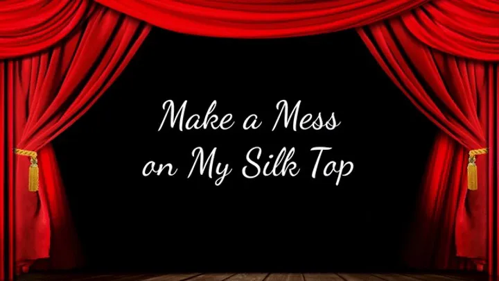 Make a Mess on My Silk Top