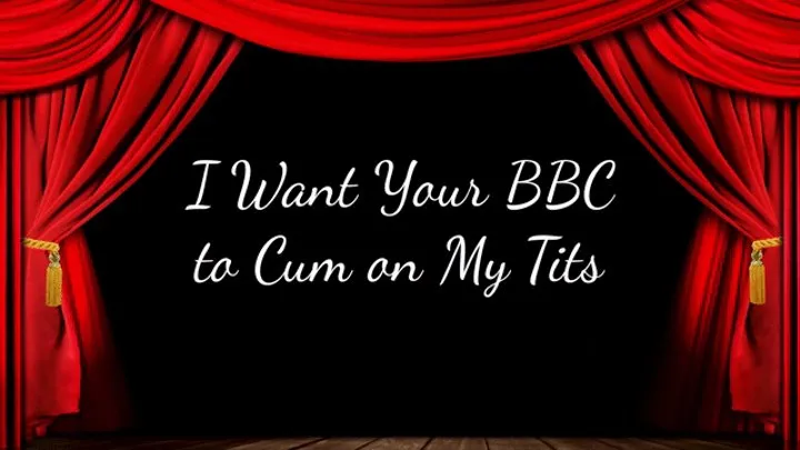 I Want Your BBC to Cum on My Tits