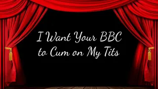 I Want Your BBC to Cum on My Tits