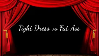 Tight Dress Vs Fat Ass