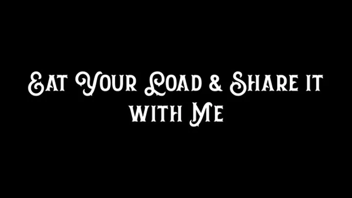 Eat Your Load and Share it with Me