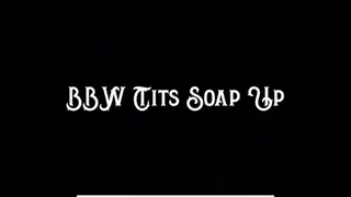 BBW Tits Soap Up