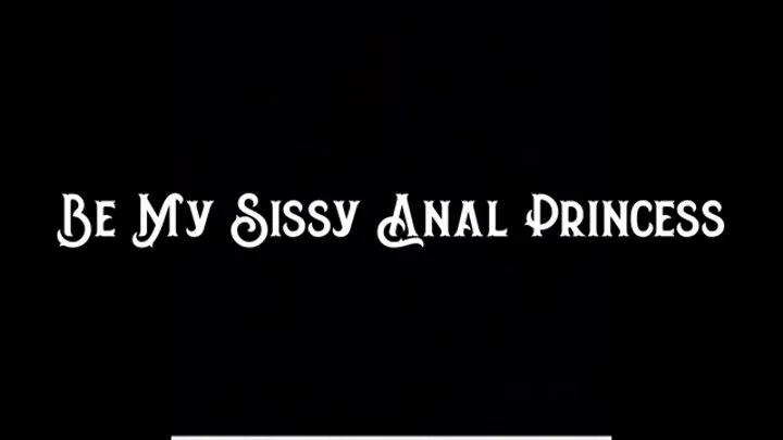 Be My Sissy Anal Princess