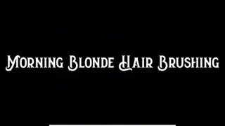 Morning Blonde Hair Brushing