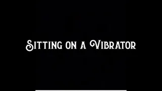 Sitting on a Vibrator