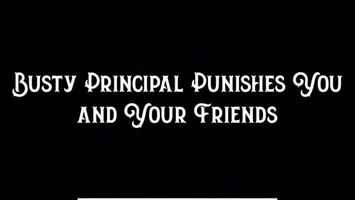 Busty Principal Punishes You and Your Friends