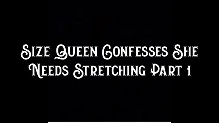 Size Queen Confesses She Needs Stretching Part 1