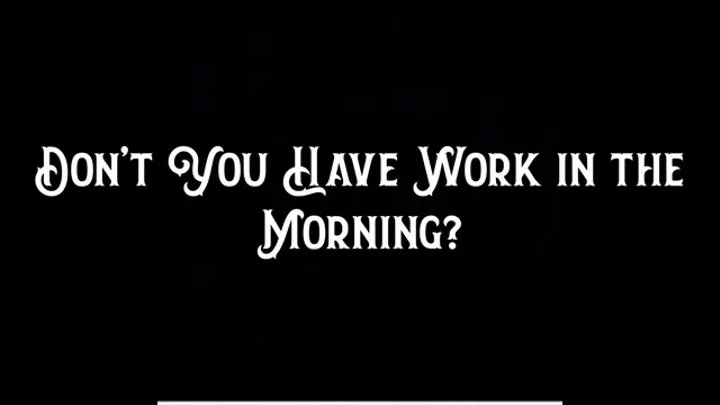 Don't You Have Work in the Morning?