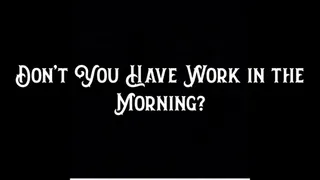 Don't You Have Work in the Morning?
