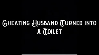 Cheating Husband Turned into a Toilet