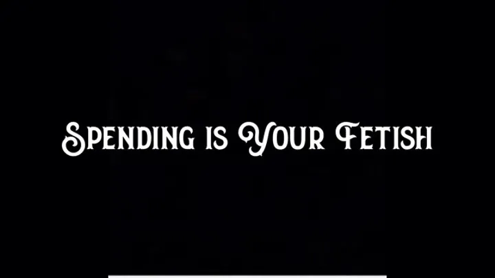 Spending is Your Fetish