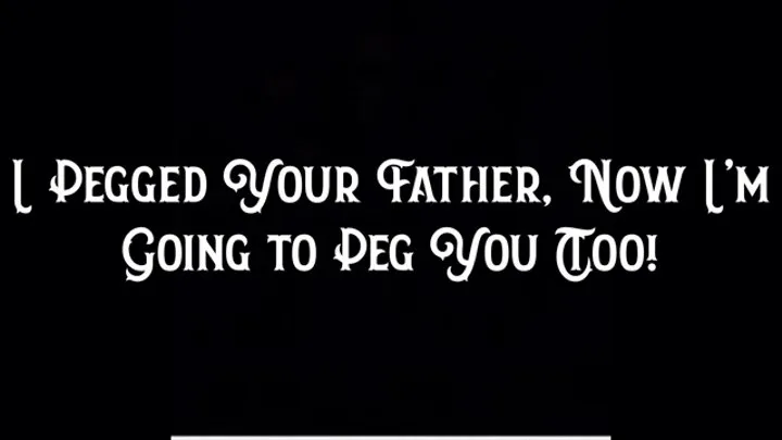 I Pegged Your Step-Father, Now I'm Going to Peg You Too!