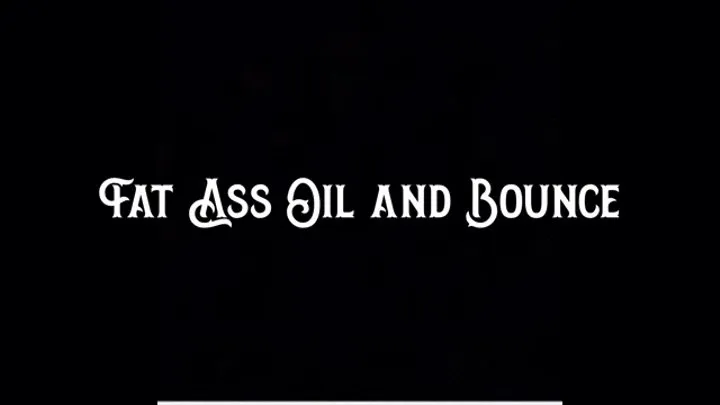 Fat Ass Oil and Bounce
