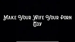 Make Your Wife Your Porn Toy