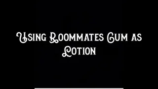 Using Roommates Cum as Lotion