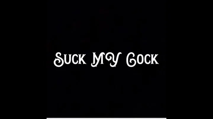 Suck MY Cock