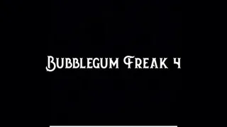 Bubble Gum Freak 4